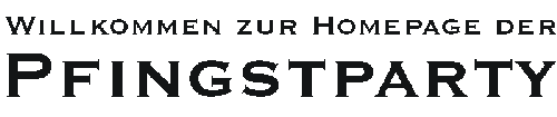 Willkommen zur Homepage der Pfingstparty